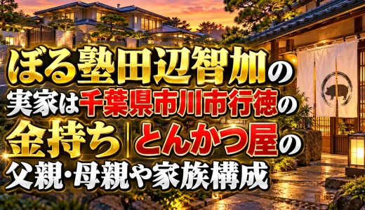 ぼる塾田辺智加の実家は千葉県市川市行徳の金持ち｜とんかつ屋の父親・母親や家族構成
