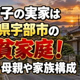 やす子の実家は山口県宇部市の極貧家庭！父親・母親や家族構成