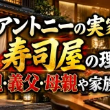 アントニーの実家が寿司屋の理由｜父親・義父・母親や家族構成