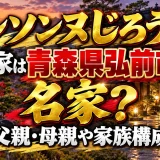 シソンヌじろうの実家は青森県弘前市の名家？父親・母親や家族構成