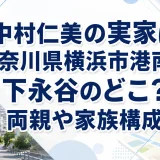 中村仁美の実家は神奈川県横浜市港南区下永谷のどこ？両親や家族構成