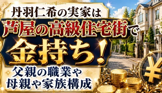 丹羽仁希の実家は芦屋の高級住宅街で金持ち！父親の職業や母親や家族構成