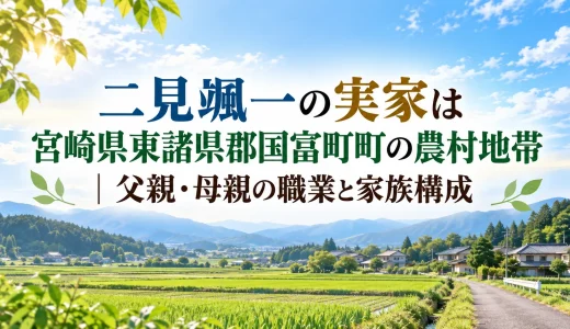 二見颯一の実家は宮崎県東諸県郡国富町町の農村地帯｜父親・母親の職業と家族構成