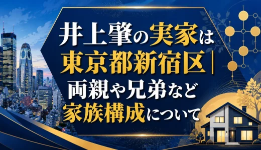 井上肇の実家は東京都新宿区｜両親や兄弟など家族構成について