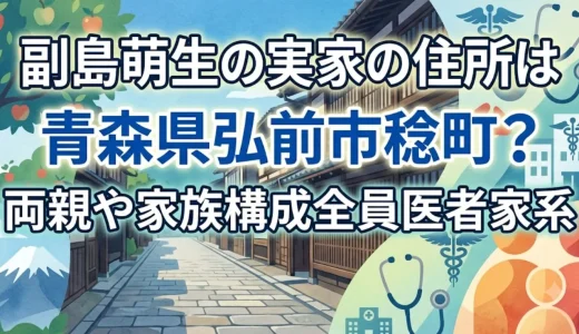 副島萌生の実家の住所は青森県弘前市稔町？両親や家族構成全員医者家系