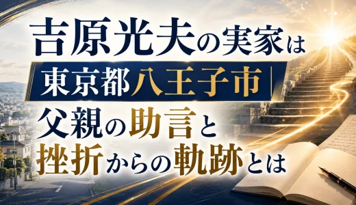 吉原光夫の実家は東京都八王子市｜父親の助言と挫折からの軌跡とは