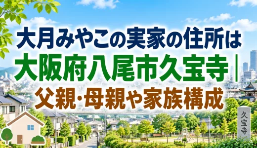 大月みやこの実家の住所は大阪府八尾市久宝寺｜父親・母親や家族構成