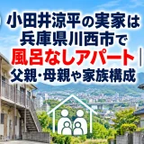 小田井涼平の実家は兵庫県川西市で風呂なしアパート｜父親・母親や家族構成
