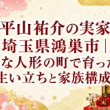 平山祐介の実家は埼玉県鴻巣市｜ひな人形の町で育った生い立ちと家族構成