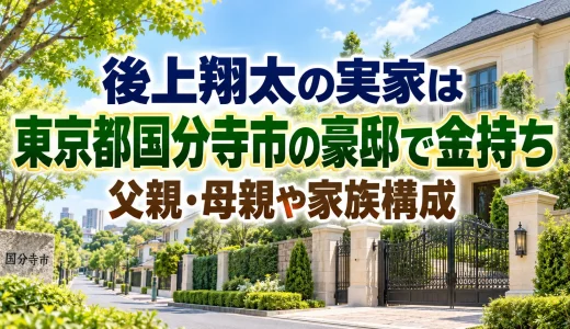 後上翔太の実家の住所は東京都国分寺市の豪邸で金持ち｜父親・母親や家族構成