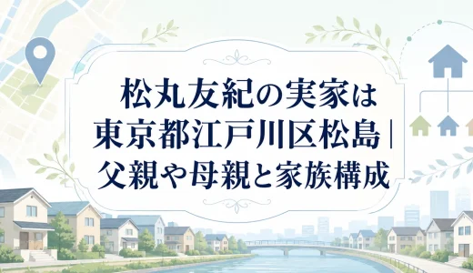 松丸友紀の実家は東京都江戸川区松島｜父親や母親と家族構成