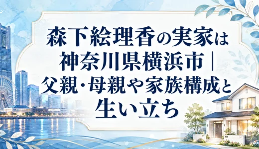 森下絵理香の実家は神奈川県横浜市｜父親・母親や家族構成と生い立ち