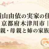 横山由依の実家の住所は京都府木津川市｜父親・母親と姉の家族構成