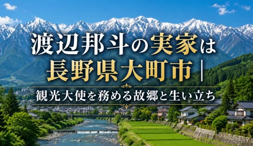 渡辺邦斗の実家は長野県大町市｜観光大使を務める故郷と生い立ち