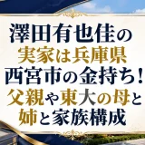 澤田有也佳の実家は兵庫県西宮市の金持ち！父親や東大の母と姉と家族構成