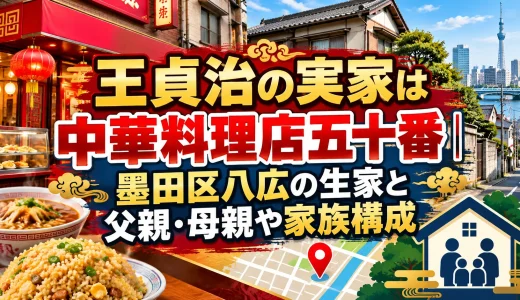 王貞治の実家は中華料理店五十番｜墨田区八広の生家と父親・母親や家族構成
