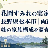 花岡すみれの実家は長野県松本市｜両親と姉の家族構成を調査
